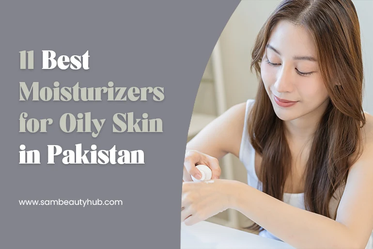 Best Moisturizers for Oily Skin in Pakistan